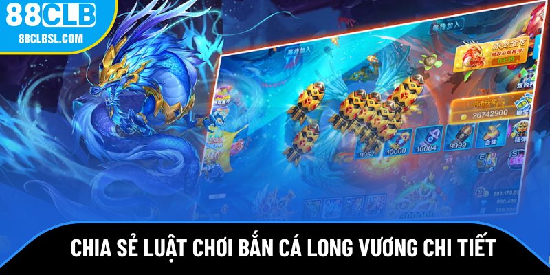 Chia sẻ luật chơi bắn cá Long Vương chi tiết cho tân thủ Chia sẻ luật chơi bắn cá Long Vương chi tiết cho tân thủ