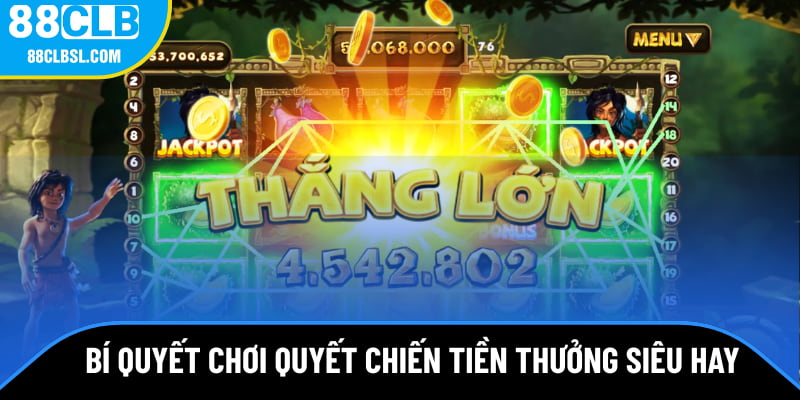 Bí quyết chơi quyết chiến tiền thưởng siêu hay cho bạn Bí quyết chơi quyết chiến tiền thưởng siêu hay cho bạn