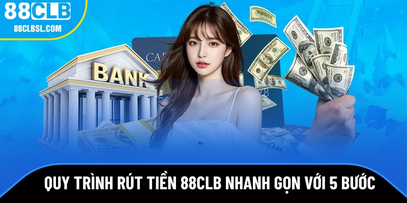 Quy trình rút tiền 88CLB nhanh gọn trong 5 bước Quy trình rút tiền 88CLB nhanh gọn trong 5 bước