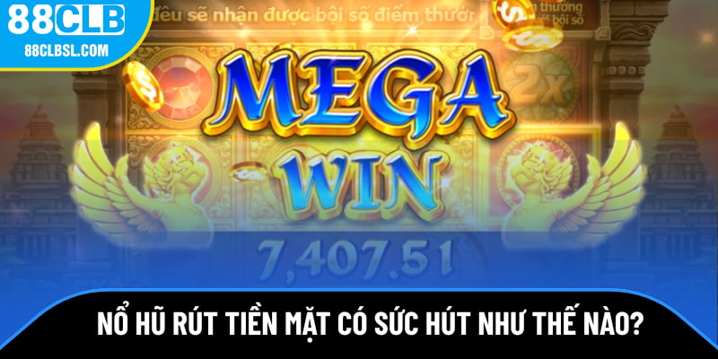 Game nổ hũ rút tiền mặt có sức hút như thế nào? Game nổ hũ rút tiền mặt có sức hút như thế nào?