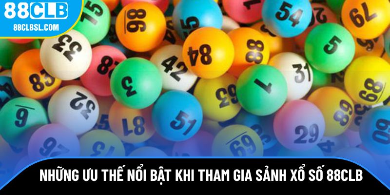 Ưu thế nổi bật khi tham gia sảnh xổ số 88CLB Ưu thế nổi bật khi tham gia sảnh xổ số 88CLB